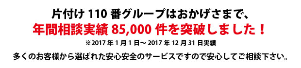 熊本片付け110番は、グループトータル年間相談実績85000件を突破しました!多くのお客様から選ばれた安心安全のサービスですので安心してご相談下さい。